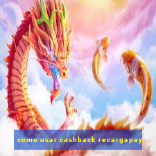 como usar cashback recargapay